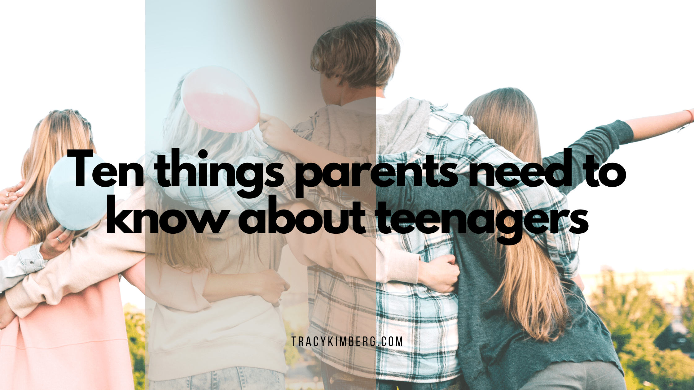 Ten things parents need to know about teenagers